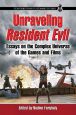 Unraveling Resident Evil:Essays on the Complex Universe of the Games and Films