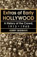 Extras of Early Hollywood:A History of the Crowd, 1913–1945