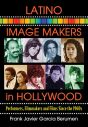 Latino Image Makers in Hollywood:Performers, Filmmakers and Films Since the 1960s