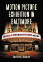 Motion Picture Exhibition in Baltimore:An Illustrated History and Directory of Theaters, 1895–2004