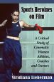 Sports Heroines on Film:A Critical Study of Cinematic Women Athletes, Coaches and Owners