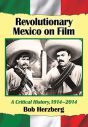 Revolutionary Mexico on Film:A Critical History, 1914–2014
