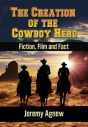 The Creation of the Cowboy Hero:Fiction, Film and Fact