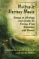 Politics in Fantasy Media:Essays on Ideology and Gender in Fiction, Film, Television and Games