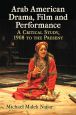 Arab American Drama, Film and Performance:A Critical Study, 1908 to the Present