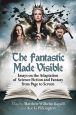 The Fantastic Made Visible:Essays on the Adaptation of Science Fiction and Fantasy from Page to Screen