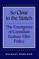 So Close to the States:The Emergence of Canadian Feature Film Policy