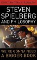 Steven Spielberg and Philosophy:We're Gonna Need a Bigger Book