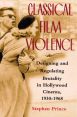 Classical Film Violence:Designing and Regulating Brutality in Hollywood Cinema, 1930-1968