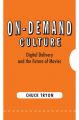 On-Demand Culture:Digital Delivery and the Future of Movies