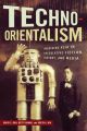 Techno-Orientalism:Imagining Asia in Speculative Fiction, History, and Media