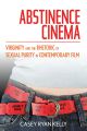 Abstinence Cinema:Virginity and the Rhetoric of Sexual Purity in Contemporary Film