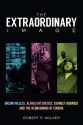 The Extraordinary Image:Orson Welles, Alfred Hitchcock, Stanley Kubrick, and the Reimagining of Cinema