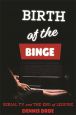 Birth of the Binge:Serial Tv and the End of Leisure