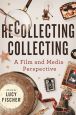 Recollecting Collecting:A Film and Media Perspective