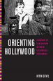 Orienting Hollywood:A Century of Film Culture Between Los Angeles and Bombay