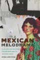 Mexican Melodrama:Film and Nation from the Golden Age to the New Wave