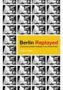 Berlin Replayed:Cinema and Urban Nostalgia in the Postwall Era