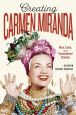 Creating Carmen Miranda:Race, Camp, and Transnational Stardom