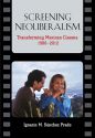 Screening Neoliberalism:Transforming Mexican Cinema, 1988-2012