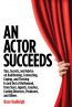 An Actor Succeeds:Tips, Secrets & Advice on Auditioning, Connection, Coping & Thriving In & Out of Hollywood