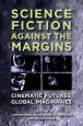 Science Fiction against the Margins:Cinematic Futures, Global Imaginaries