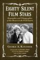 Eighty Silent Film Stars:Biographies and Filmographies of the Obscure to the Well Known