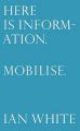 Here is Information. Mobilise:Selected Writings by Ian White 2016