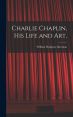 Charlie Chaplin, His Life and Art