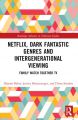 Netflix, Dark Fantastic Genres and Intergenerational Viewing:Family Watch Together TV