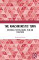 The Anachronistic Turn:Historical Fiction, Drama, Film and Television