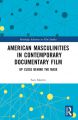 American Masculinities in Contemporary Documentary Film:Up Close Behind the Mask