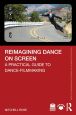 Reimagining Dance on Screen:A Practical Guide to Dance-Filmmaking