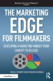 The Marketing Edge for Filmmakers:Developing a Marketing Mindset from Concept to Release: Developing a Marketing Mindset from Concept to Release