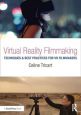 Virtual Reality Filmmaking:Techniques & Best Practices for VR Filmmakers