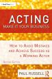 Acting:Make It Your Business: How to Avoid Mistakes and Achieve Success as a Working Actor