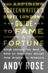 The Aspiring Screenwriter's Dirty Lowdown Guide to Fame and Fortune:Tough Lessons You Need to Know to Take Your Script from Premise to Premiere