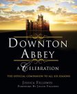 Downton Abbey - A Celebration:The Official Companion to All Six Seasons