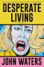 Desperate Living:A Screenplay