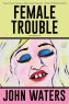 Female Trouble:A Screenplay