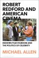 Robert Redford and American Cinema:Modern Film Stardom and the Politics of Celebrity