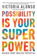 Possibility Is Your Superpower:Unlock Your Endless Potential