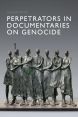 Perpetrators in Documentaries on Genocide