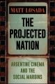 The Projected Nation:Argentine Cinema and the Social Margins