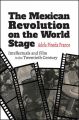 The Mexican Revolution on the World Stage:Intellectuals and Film in the Twentieth Century