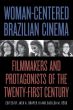 Woman-Centered Brazilian Cinema:Filmmakers and Protagonists of the Twenty-First Century