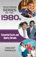 Television Series of the 1980s:Essential Facts and Quirky Details