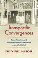 Transpacific Convergences:Race, Migration, and Japanese American Film Culture before World War II
