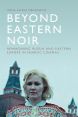 Beyond Eastern Noir:Reimagining Russia and Eastern Europe in Nordic Cinemas