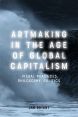 Artmaking in the Age of Global Capitalism:Visual Practices, Philosophy, Politics
